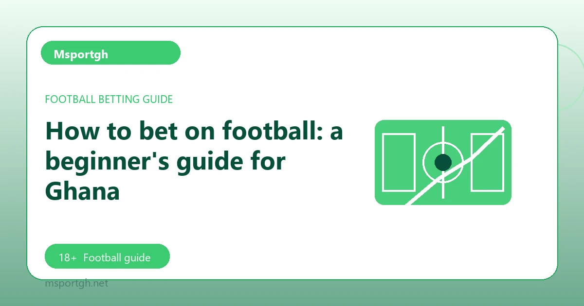 How to bet on football: a beginner's guide for Ghana - Msportgh football guide