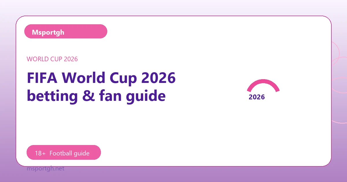 FIFA World Cup 2026 betting & fan guide - Msportgh football guide